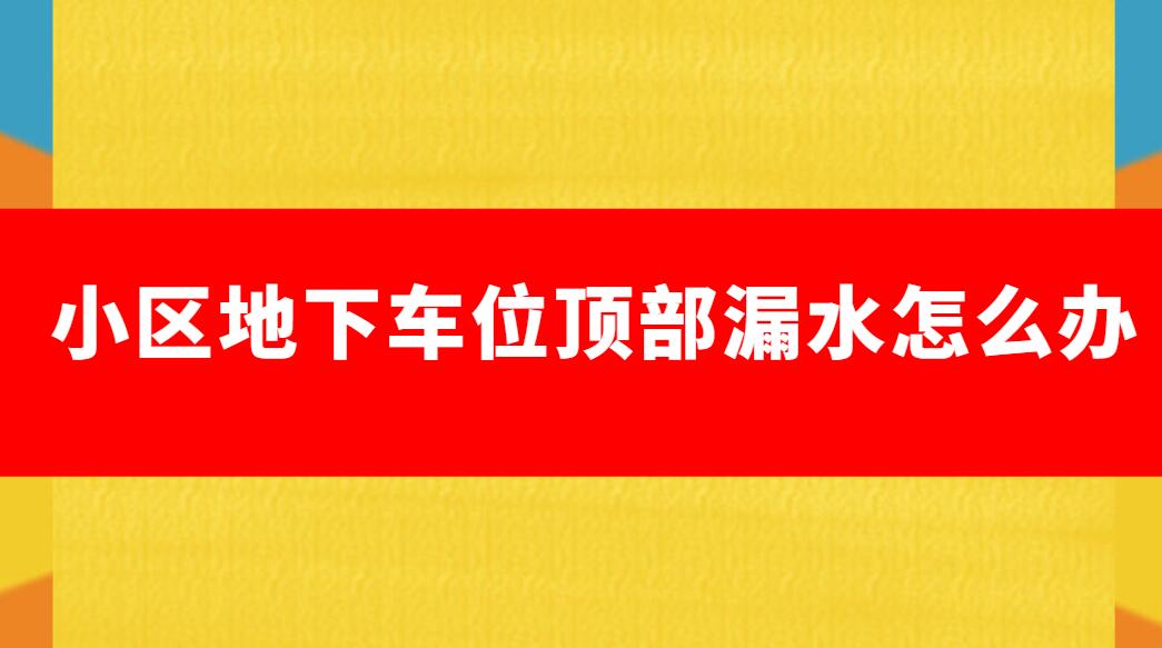 車位上麵漏水怎麽修(地下車庫頂板漏水怎麽處理)1